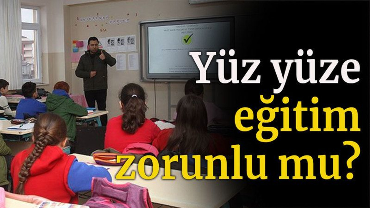 Bakan açıkladı: Yüz yüze eğitim zorunlu mu?.